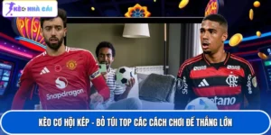 Kèo Cơ Hội Kép - Bỏ Túi Top Các Cách Chơi Để Thắng Lớn