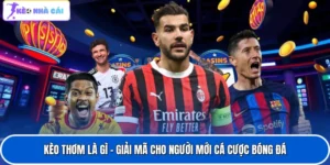 Kèo Thơm Là Gì - Giải Mã Cho Người Mới Cá Cược Bóng Đá