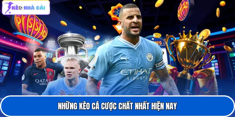 Những kèo cá cược chất nhất hiện nay